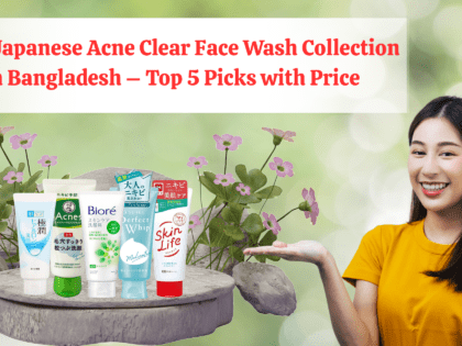 Best Japanese Acne Face Wash Collection in Bangladesh (2025)