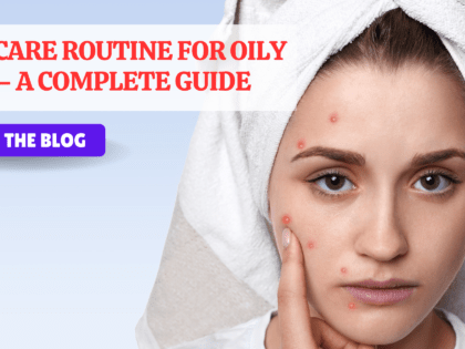 Skin Care Routine for Oily Skin – A Complete Guide