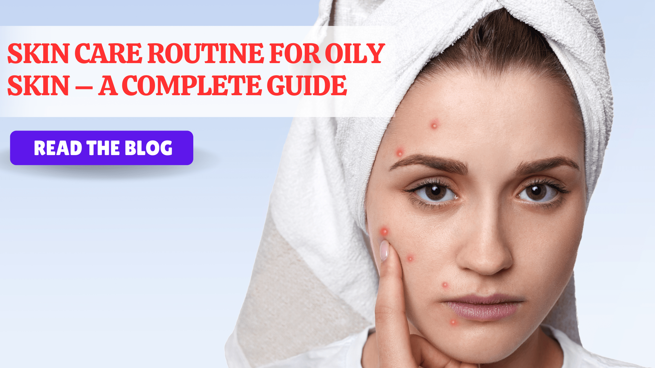Skin Care Routine for Oily Skin – A Complete Guide